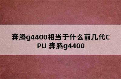 奔腾g4400相当于什么前几代CPU 奔腾g4400